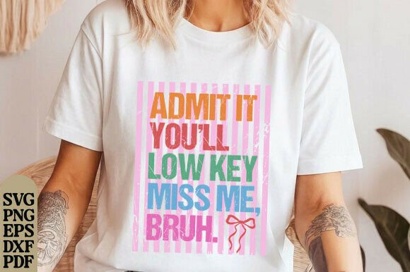 Admit It You ll Low Key Miss Me Bruh Png Graphics