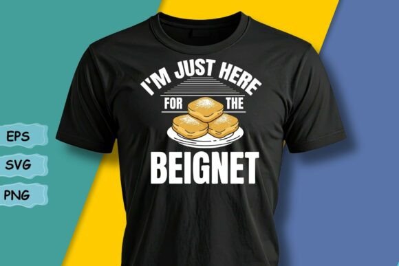 I m Just Here for the Beignet French Graphics and T-Shirt Designs Review