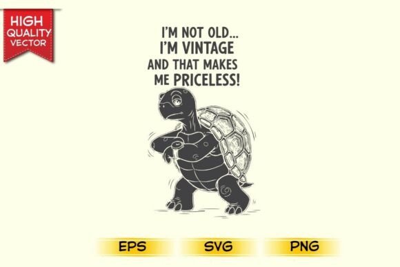 I m Not Old I m Vintage and That Makes Graphics for T-Shirt Designs