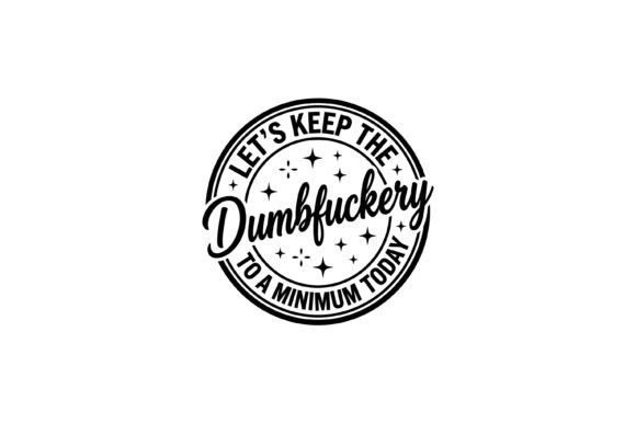 Keep the Dumbfuckery Minimum Today: Graphics for Bold T-Shirt Designs