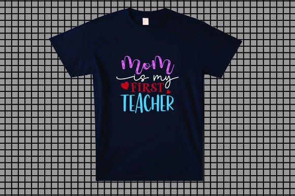 Mom Is My First Teacher Graphics for T-Shirt Designs