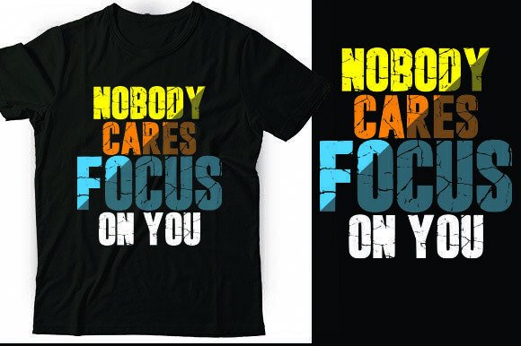 NOBODY CARES, FOCUS on YOU: Bold Graphics for T-Shirt Designs
