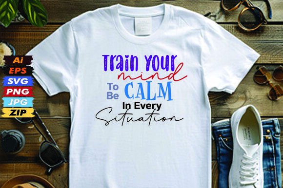 Train Your Mind to Be Calm in Every Situ Graphics and T-Shirt Designs Review